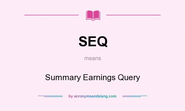 What does SEQ mean? It stands for Summary Earnings Query
