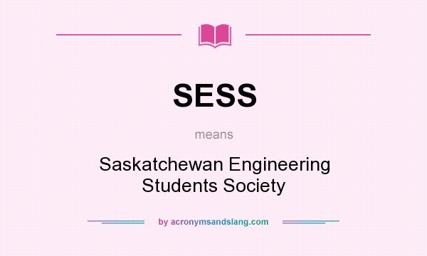 What does SESS mean? It stands for Saskatchewan Engineering Students Society