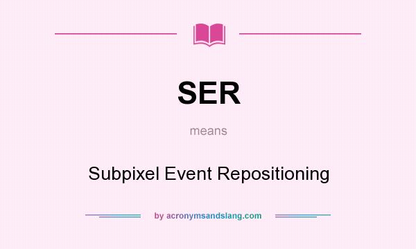 What does SER mean? It stands for Subpixel Event Repositioning
