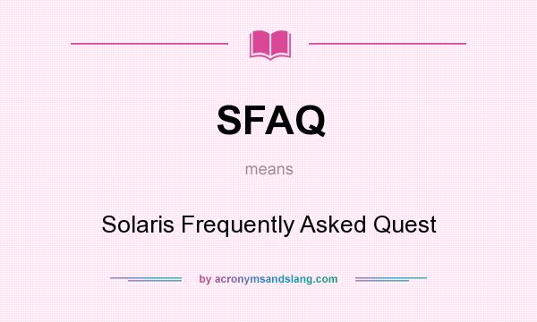 What does SFAQ mean? It stands for Solaris Frequently Asked Quest