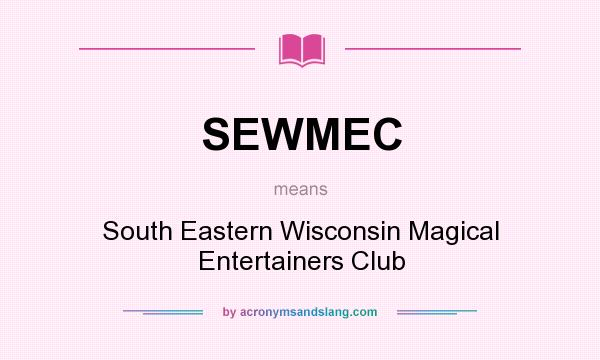 What does SEWMEC mean? It stands for South Eastern Wisconsin Magical Entertainers Club