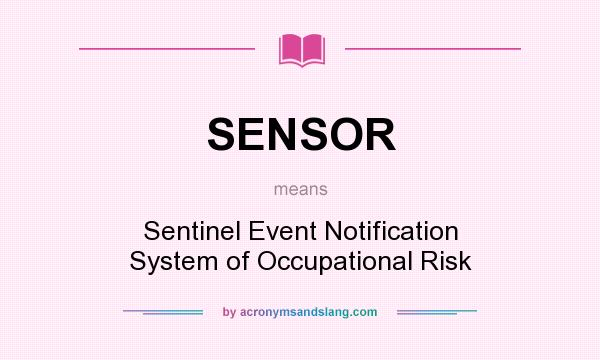 What does SENSOR mean? It stands for Sentinel Event Notification System of Occupational Risk