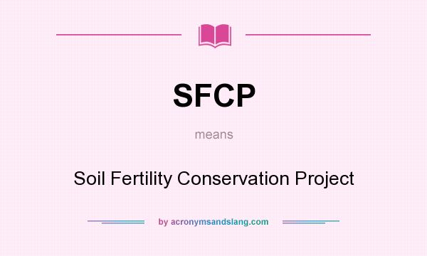 What does SFCP mean? It stands for Soil Fertility Conservation Project