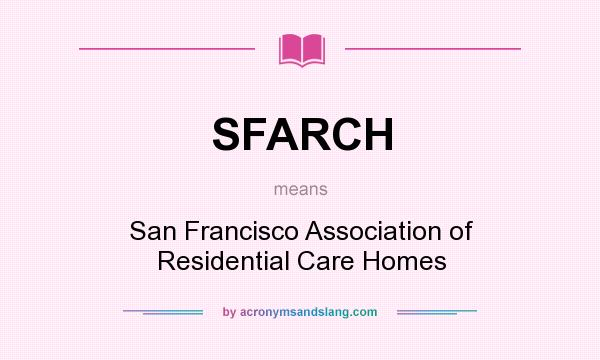 What does SFARCH mean? It stands for San Francisco Association of Residential Care Homes