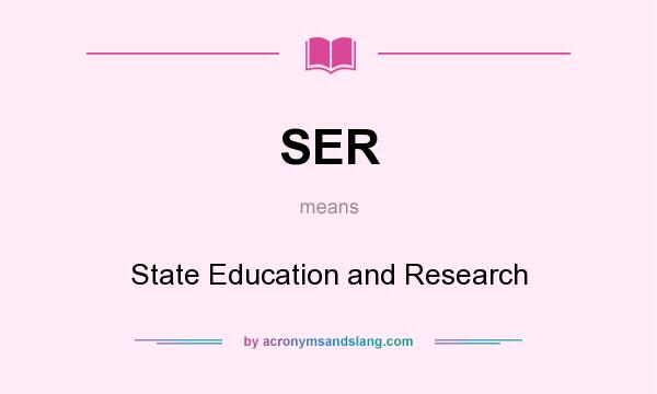 What does SER mean? It stands for State Education and Research