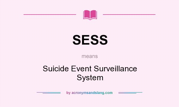 What does SESS mean? It stands for Suicide Event Surveillance System
