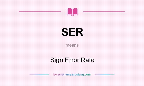 What does SER mean? It stands for Sign Error Rate
