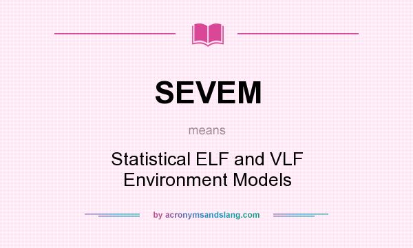 What does SEVEM mean? It stands for Statistical ELF and VLF Environment Models