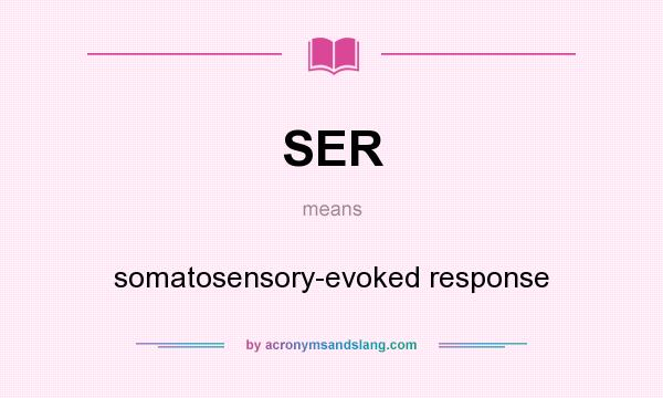 What does SER mean? It stands for somatosensory-evoked response