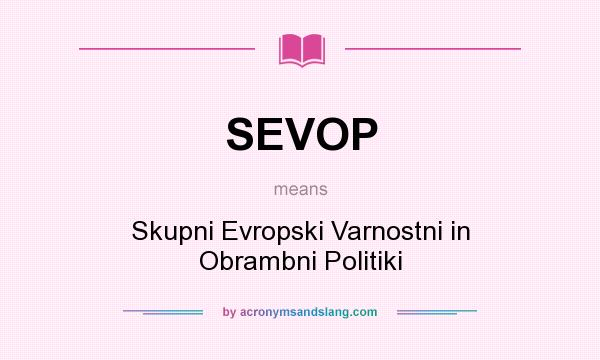 What does SEVOP mean? It stands for Skupni Evropski Varnostni in Obrambni Politiki