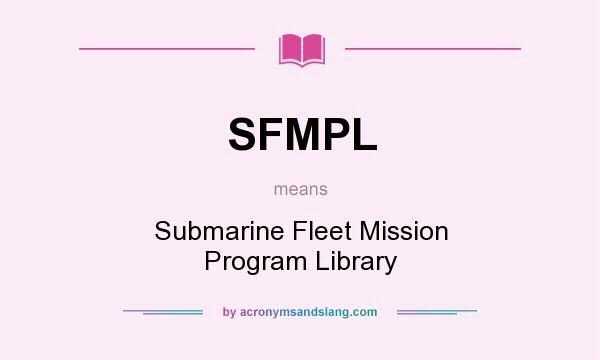 What does SFMPL mean? It stands for Submarine Fleet Mission Program Library