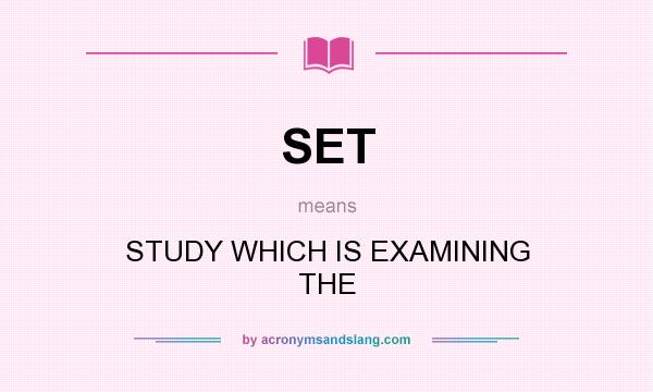 What does SET mean? It stands for STUDY WHICH IS EXAMINING THE
