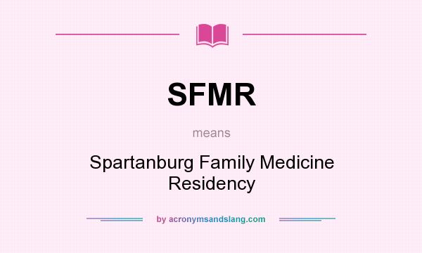 What does SFMR mean? It stands for Spartanburg Family Medicine Residency