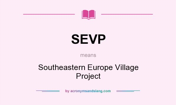 What does SEVP mean? It stands for Southeastern Europe Village Project