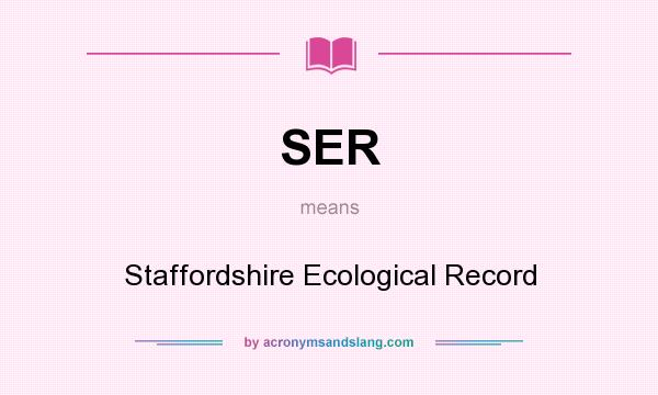 What does SER mean? It stands for Staffordshire Ecological Record