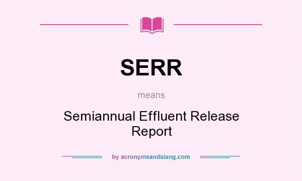 What does SERR mean? It stands for Semiannual Effluent Release Report
