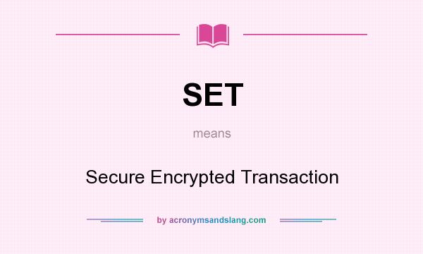 What does SET mean? It stands for Secure Encrypted Transaction
