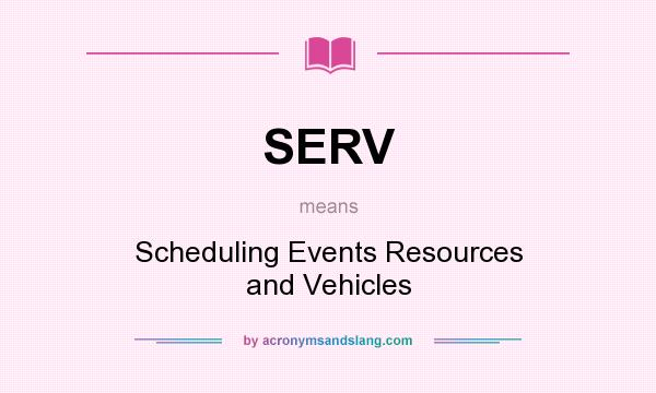 What does SERV mean? It stands for Scheduling Events Resources and Vehicles