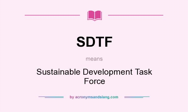 What does SDTF mean? It stands for Sustainable Development Task Force