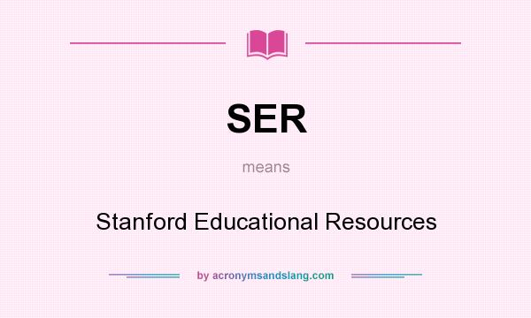 What does SER mean? It stands for Stanford Educational Resources