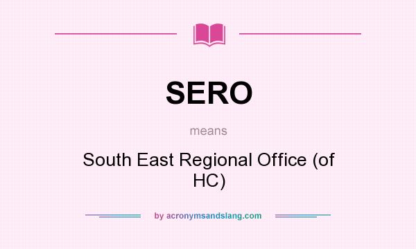 What does SERO mean? It stands for South East Regional Office (of HC)
