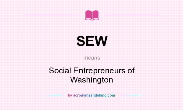 What does SEW mean? It stands for Social Entrepreneurs of Washington