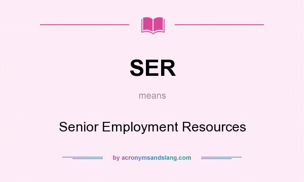 What does SER mean? It stands for Senior Employment Resources