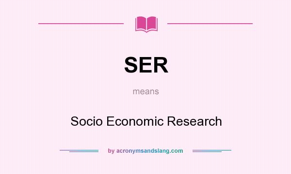 What does SER mean? It stands for Socio Economic Research