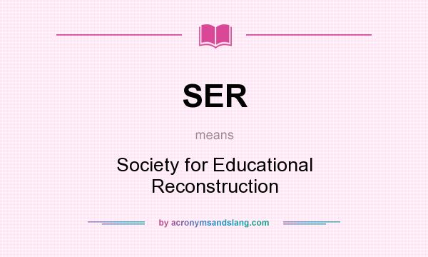 What does SER mean? It stands for Society for Educational Reconstruction