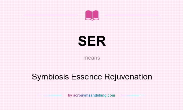 What does SER mean? It stands for Symbiosis Essence Rejuvenation