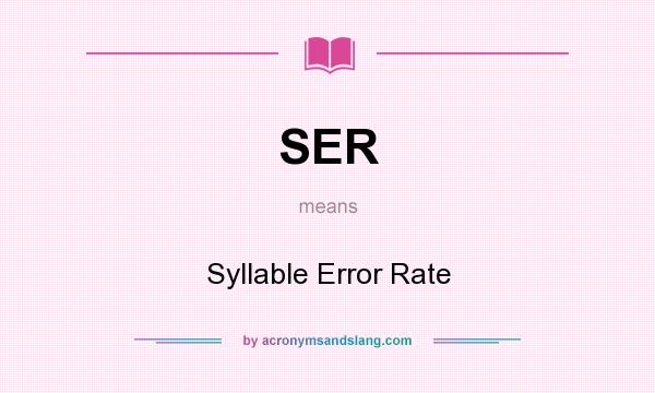 What does SER mean? It stands for Syllable Error Rate