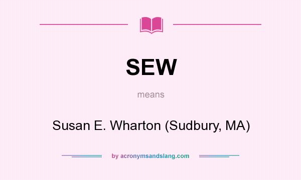 What does SEW mean? It stands for Susan E. Wharton (Sudbury, MA)