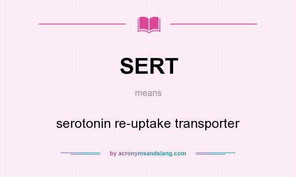 What does SERT mean? It stands for serotonin re-uptake transporter