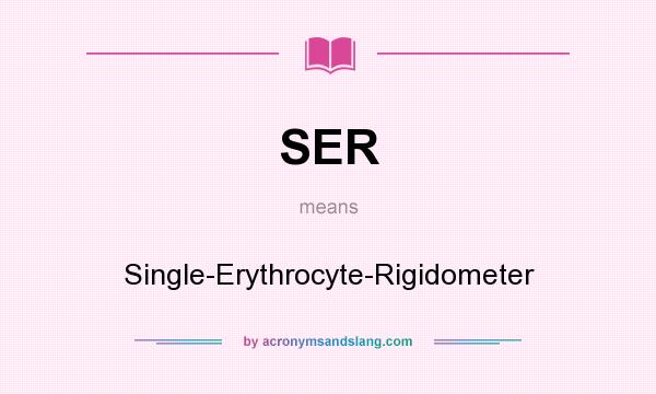What does SER mean? It stands for Single-Erythrocyte-Rigidometer