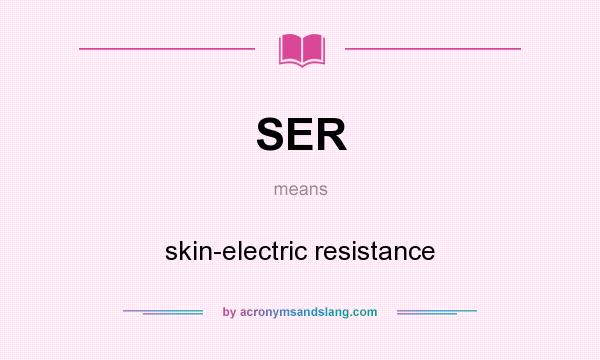 What does SER mean? It stands for skin-electric resistance
