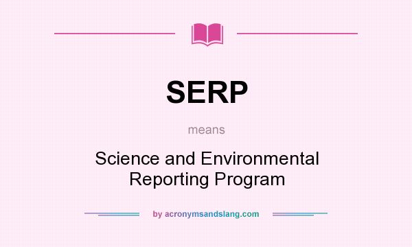 What does SERP mean? It stands for Science and Environmental Reporting Program