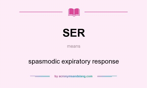 What does SER mean? It stands for spasmodic expiratory response