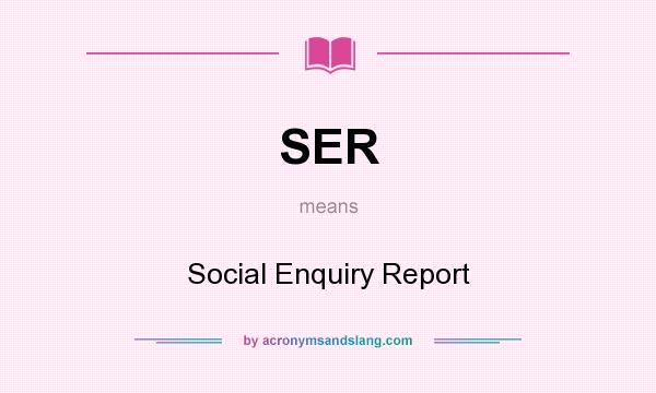 What does SER mean? It stands for Social Enquiry Report