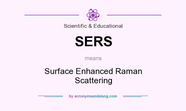 What does SERS mean? It stands for Surface Enhanced Raman Scattering