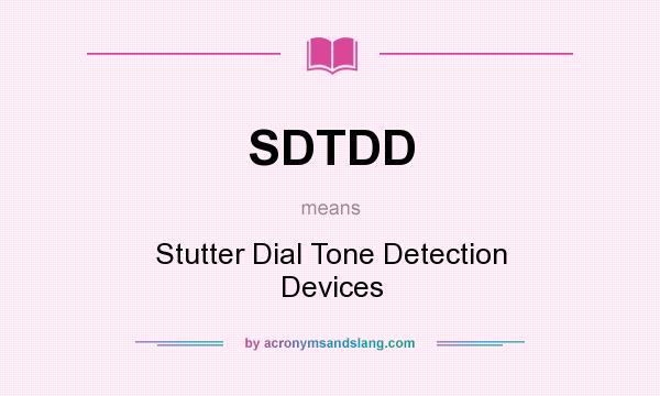 What does SDTDD mean? It stands for Stutter Dial Tone Detection Devices