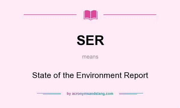 What does SER mean? It stands for State of the Environment Report