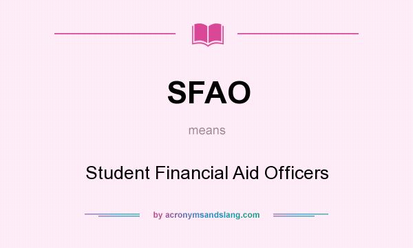 What does SFAO mean? It stands for Student Financial Aid Officers