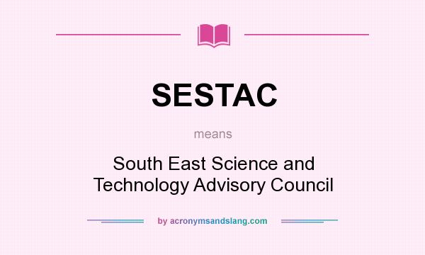 What does SESTAC mean? It stands for South East Science and Technology Advisory Council