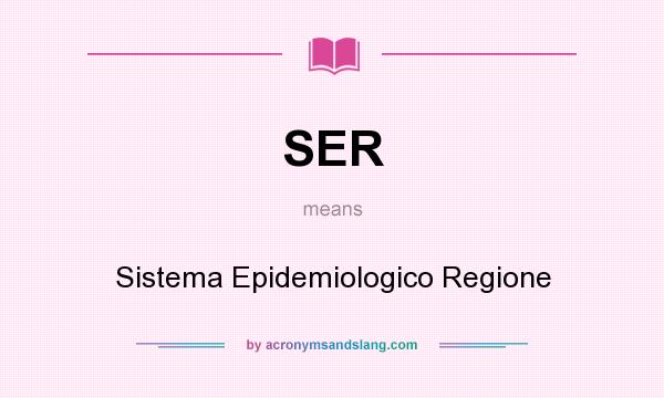 What does SER mean? It stands for Sistema Epidemiologico Regione