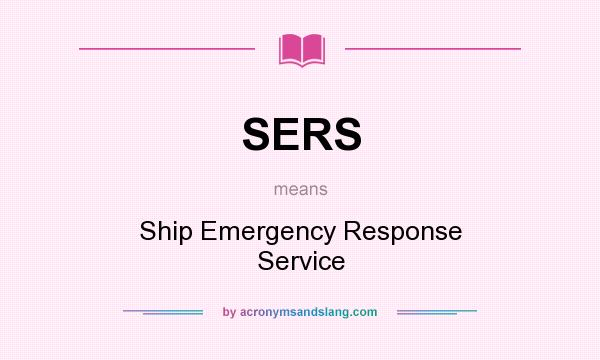 What does SERS mean? It stands for Ship Emergency Response Service