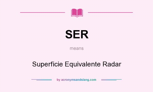 What does SER mean? It stands for Superficie Equivalente Radar
