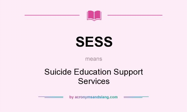 What does SESS mean? It stands for Suicide Education Support Services