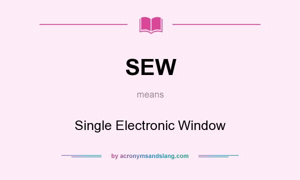 What does SEW mean? It stands for Single Electronic Window