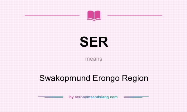 What does SER mean? It stands for Swakopmund Erongo Region