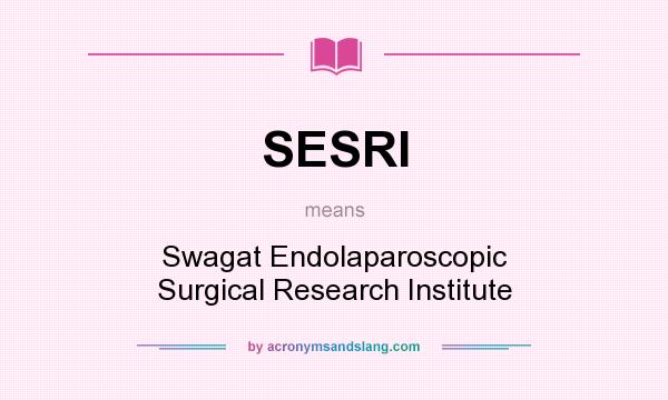 What does SESRI mean? It stands for Swagat Endolaparoscopic Surgical Research Institute